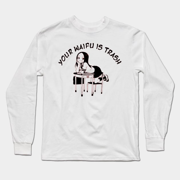 Takagi-san Your waifu is trash Long Sleeve T-Shirt by OtakuPapercraft